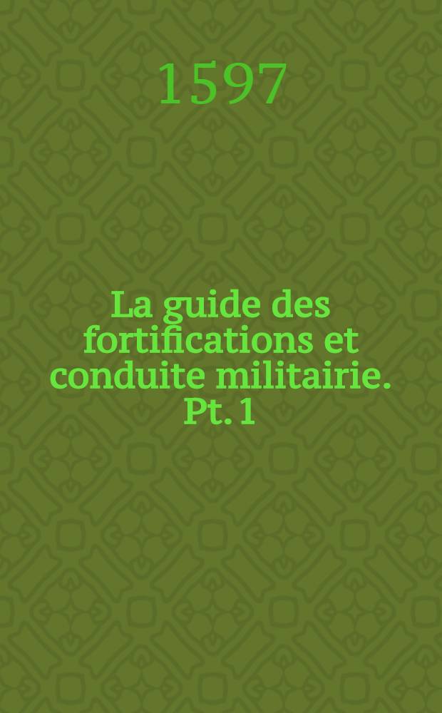 La guide des fortifications et conduite militairie. Pt. 1