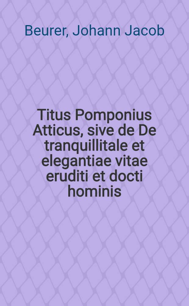 Titus Pomponius Atticus, sive de De tranquillitale et elegantiae vitae eruditi et docti hominis