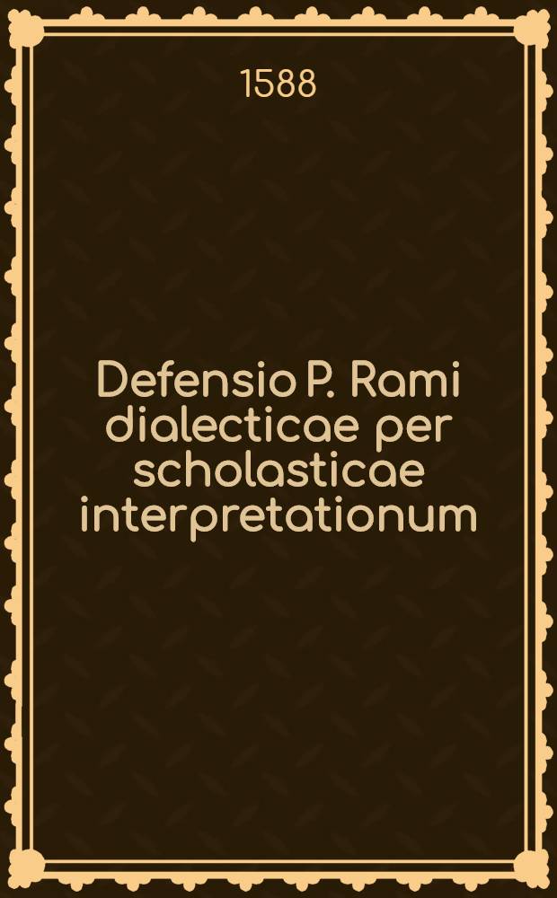 Defensio P. Rami dialecticae per scholasticae interpretationum