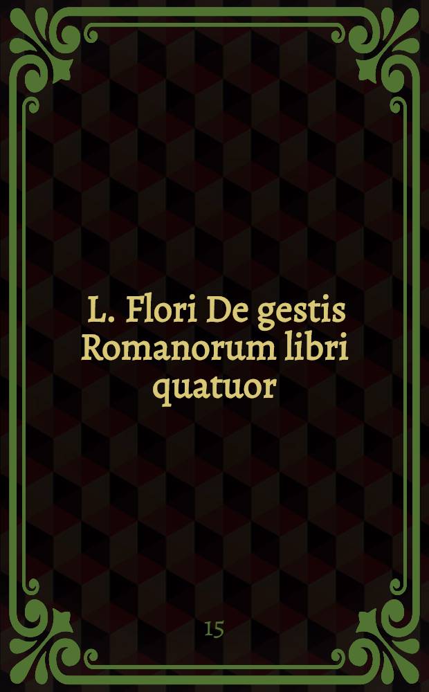 [L. Flori De gestis Romanorum libri quatuor]
