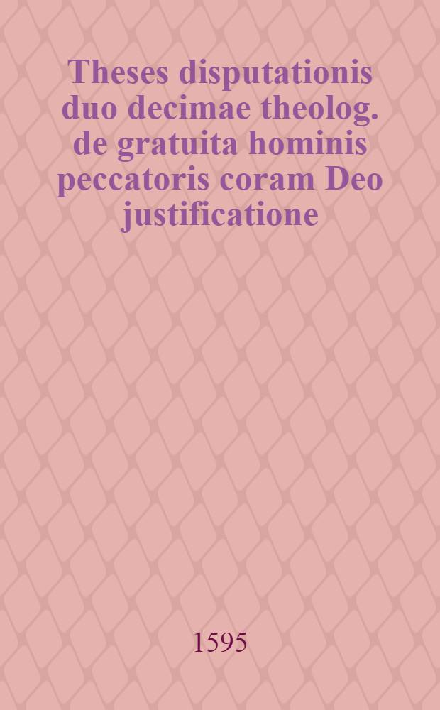 Theses disputationis duo decimae theolog. de gratuita hominis peccatoris coram Deo justificatione (Rom. 3r. 28)