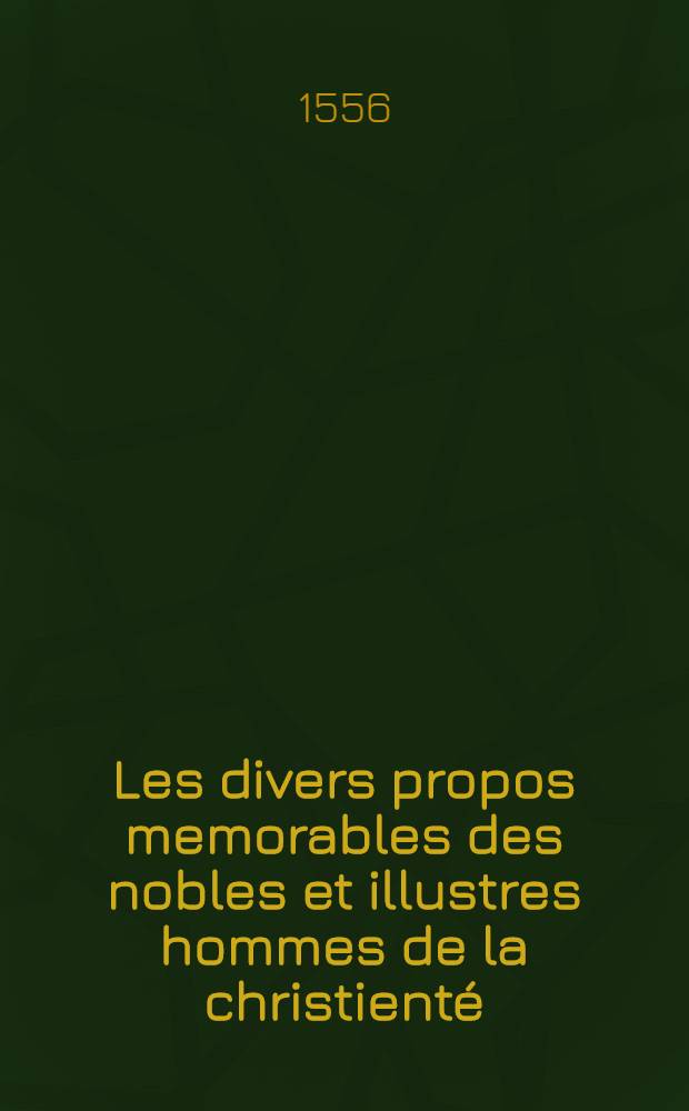 Les divers propos memorables des nobles et illustres hommes de la christient&eacute;