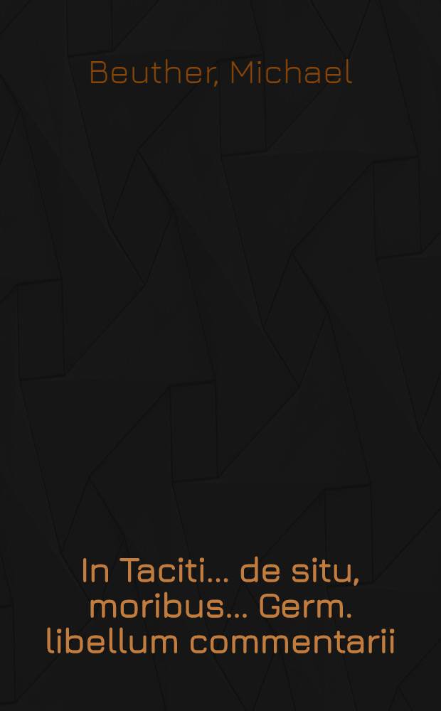 In Taciti... de situ, moribus... Germ. libellum commentarii