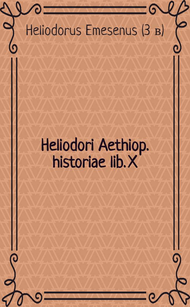 Heliodori Aethiop. historiae lib. X