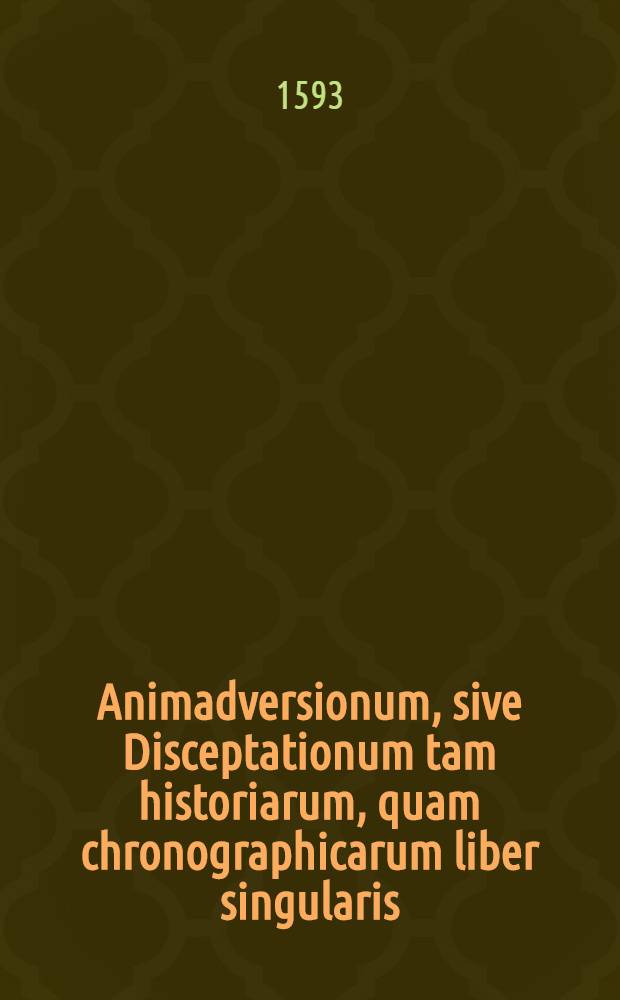 Animadversionum, sive Disceptationum tam historiarum, quam chronographicarum liber singularis