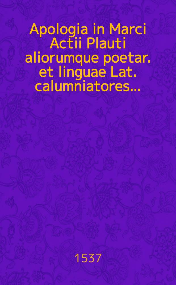 Apologia in Marci Actii Plauti aliorumque poetar. et linguae Lat. calumniatores...