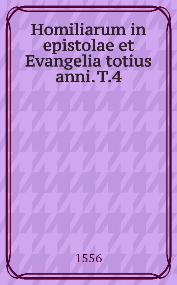 Homiliarum in epistolae et Evangelia totius anni. T.4