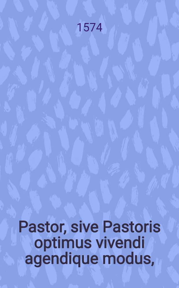 Pastor, sive Pastoris optimus vivendi agendique modus,