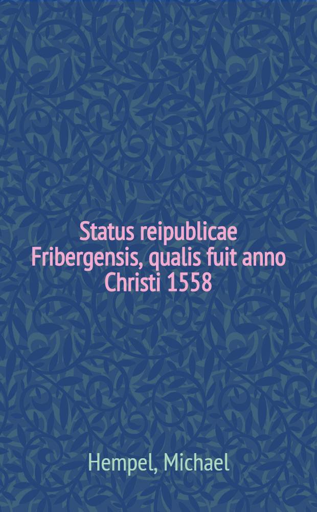 Status reipublicae Fribergensis, qualis fuit anno Christi 1558