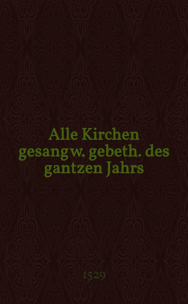 Alle Kirchen gesang w. gebeth. des gantzen Jahrs
