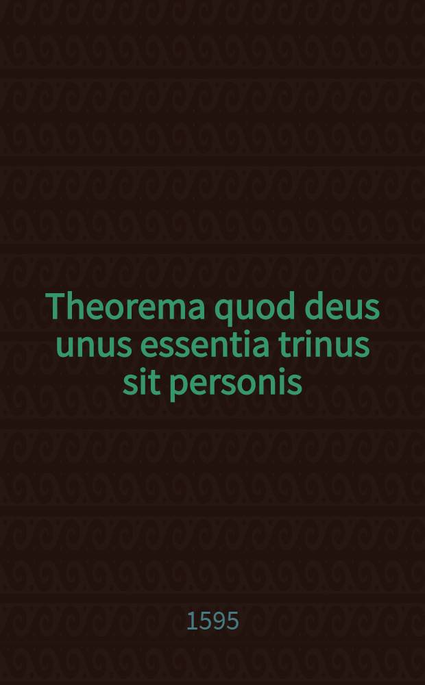 Theorema quod deus unus essentia trinus sit personis