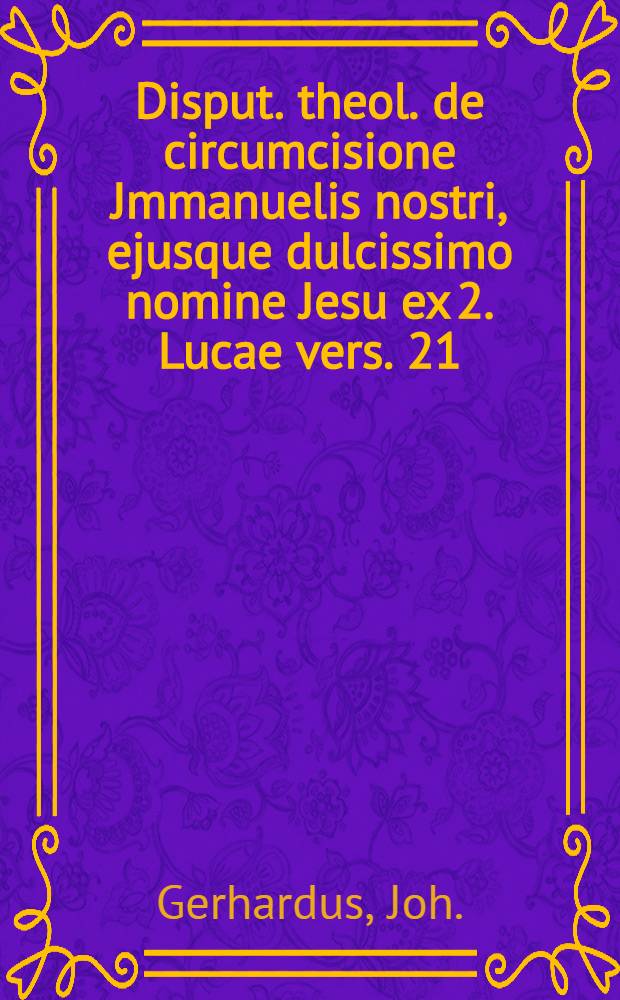 Disput. theol. de circumcisione Jmmanuelis nostri, ejusque dulcissimo nomine Jesu ex 2. Lucae vers. 21