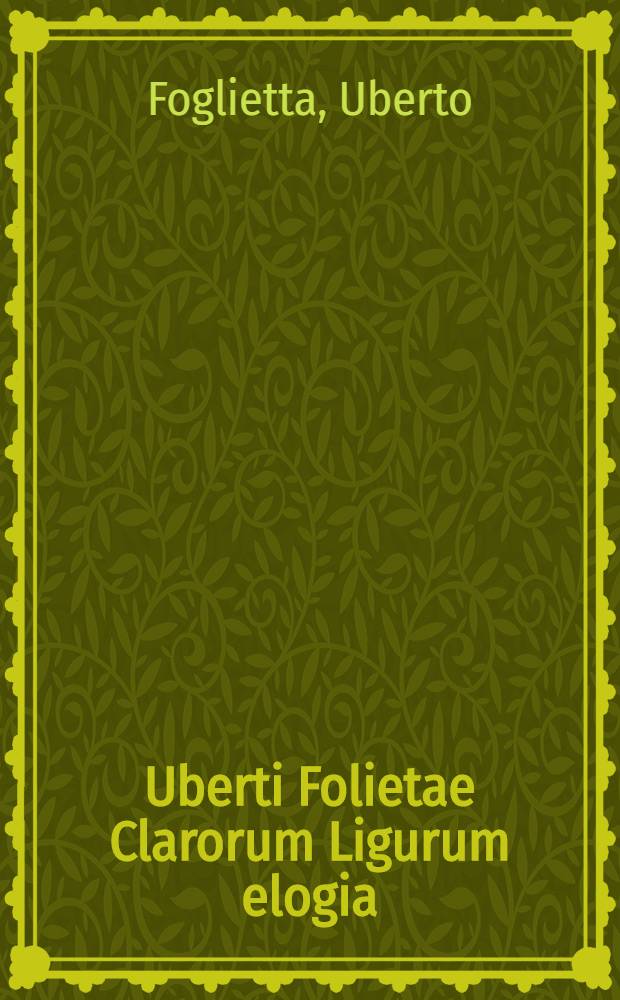 Uberti Folietae Clarorum Ligurum elogia