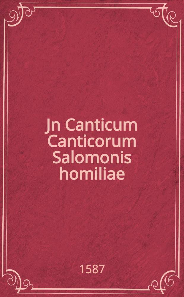 Jn Canticum Canticorum Salomonis homiliae