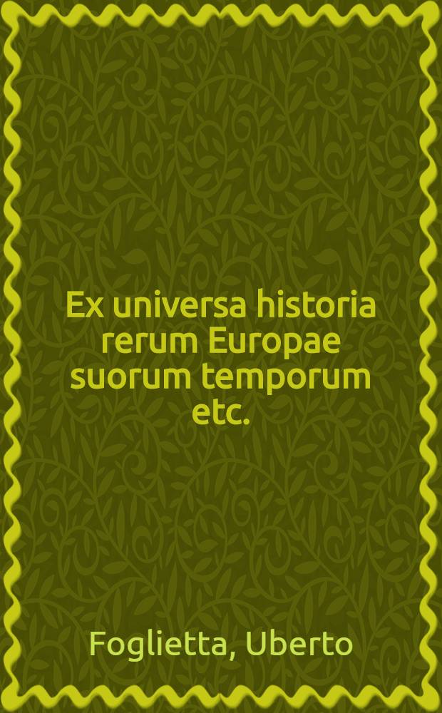 Ex universa historia rerum Europae suorum temporum etc.