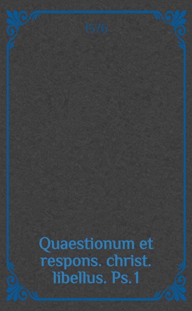 Quaestionum et respons. christ. libellus. Ps. 1