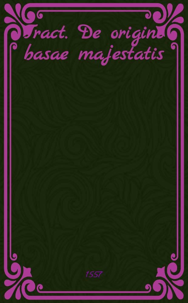 Tract. De origine basae majestatis