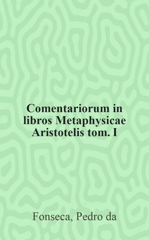 Comentariorum in libros Metaphysicae Aristotelis tom. I