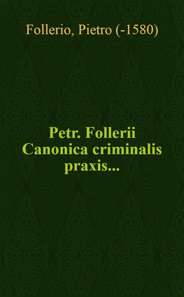 Petr. Follerii Canonica criminalis praxis...