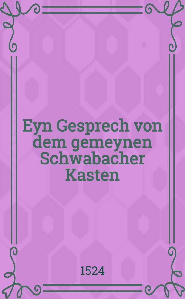 Eyn Gesprech von dem gemeynen Schwabacher Kasten
