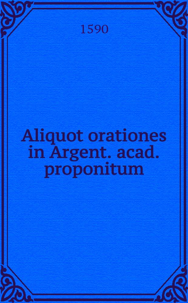 Aliquot orationes in Argent. acad. proponitum