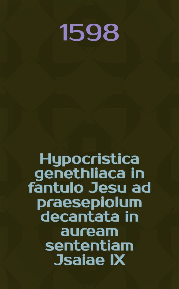 Hypocristica genethliaca in fantulo Jesu ad praesepiolum decantata in auream sententiam Jsaiae IX