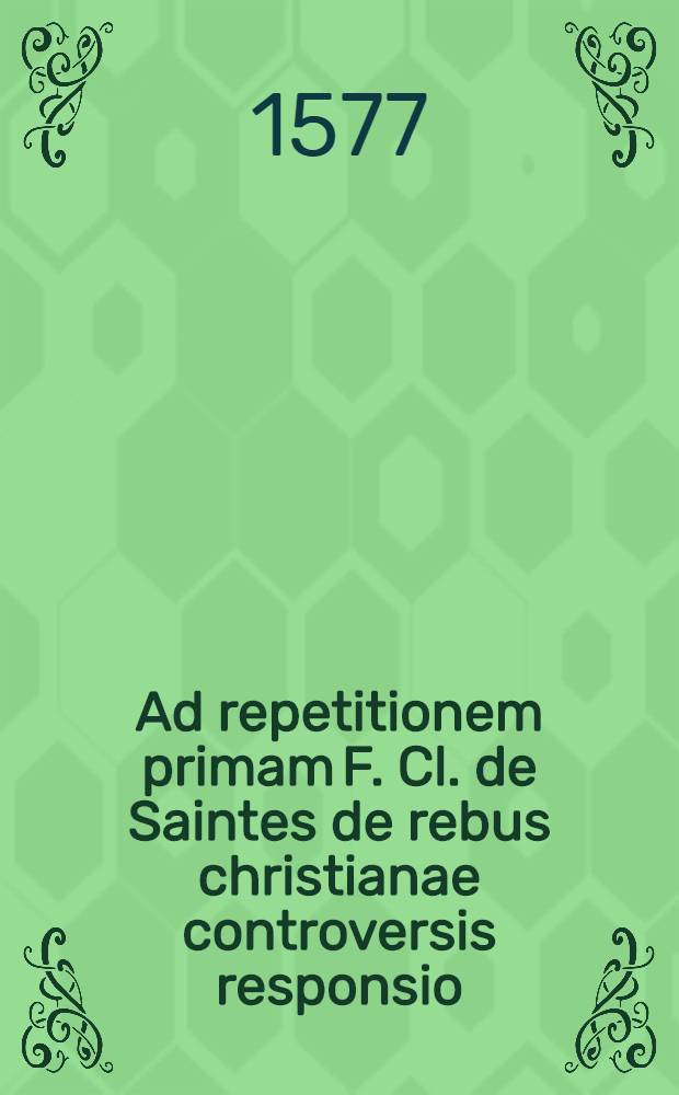 Ad repetitionem primam F. Cl. de Saintes de rebus christianae controversis responsio