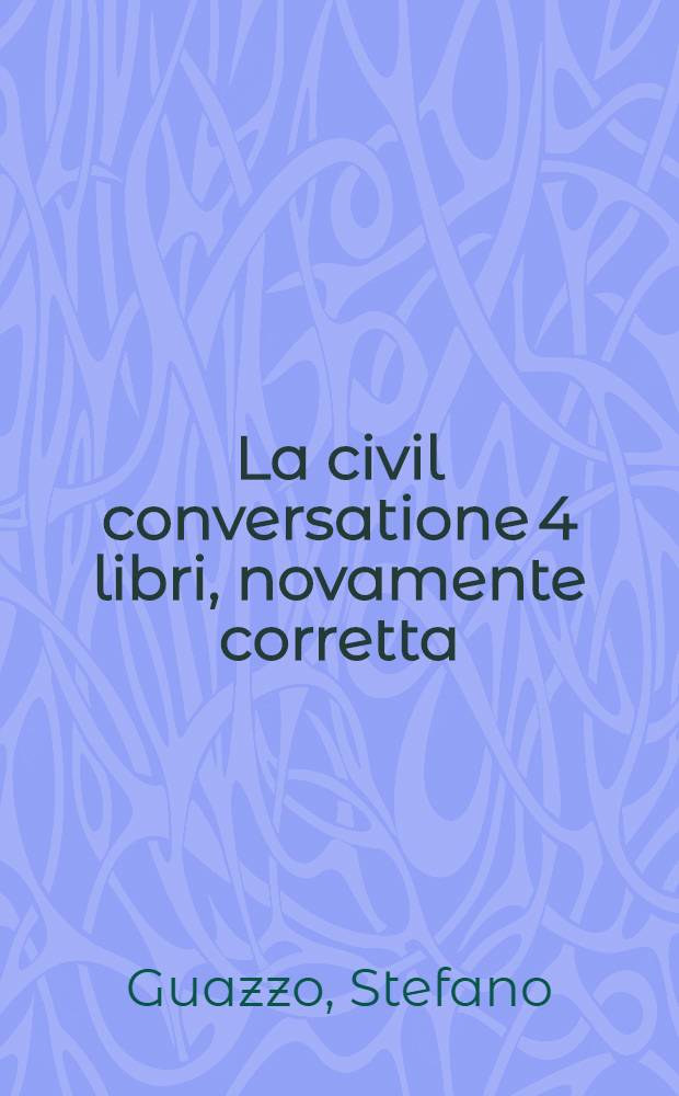 La civil conversatione 4 libri, novamente corretta
