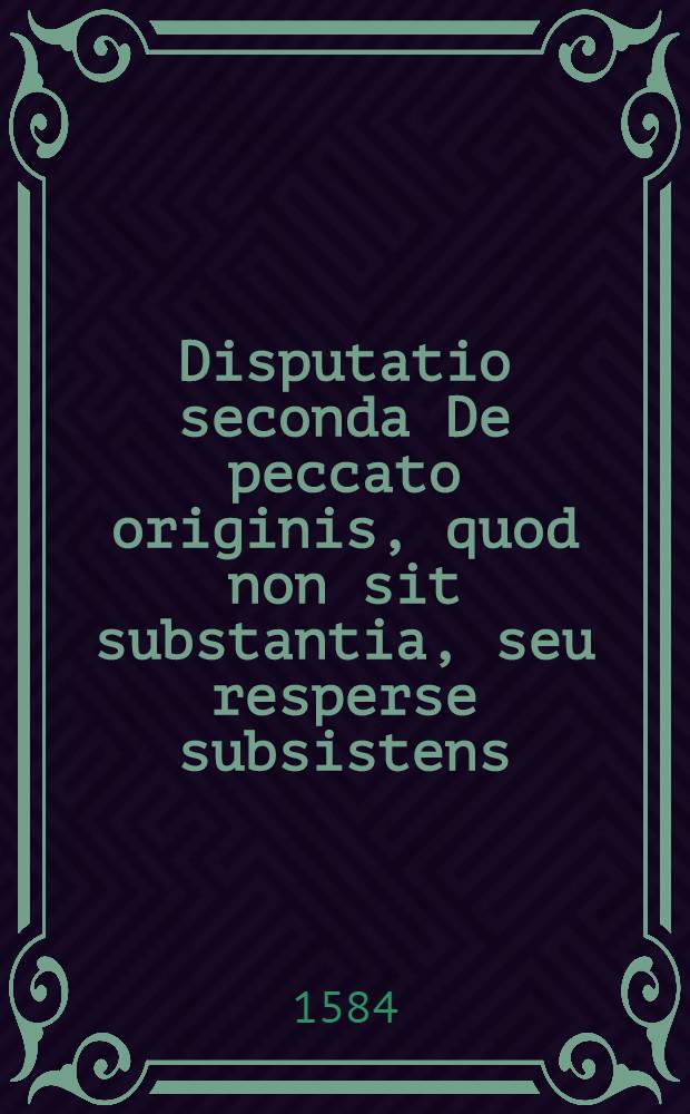 Disputatio seconda De peccato originis, quod non sit substantia, seu resperse subsistens