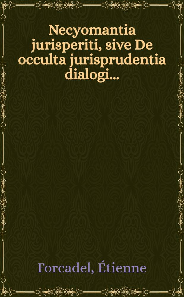 Necyomantia jurisperiti, sive De occulta jurisprudentia dialogi...