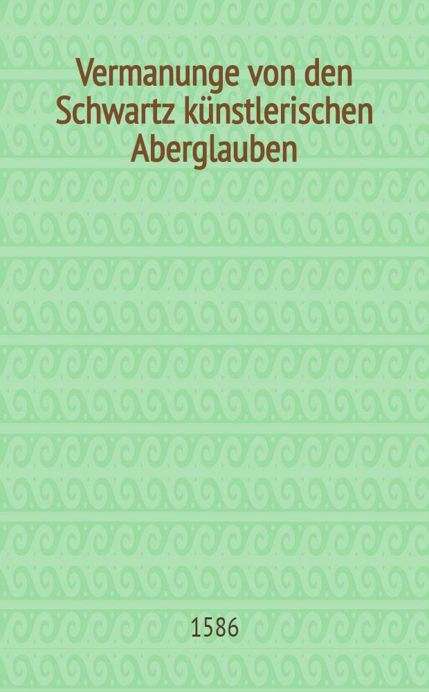 Vermanunge von den Schwartz k&uuml;nstlerischen Aberglauben