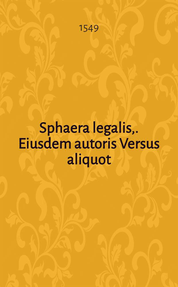 Sphaera legalis,. Eiusdem autoris Versus aliquot