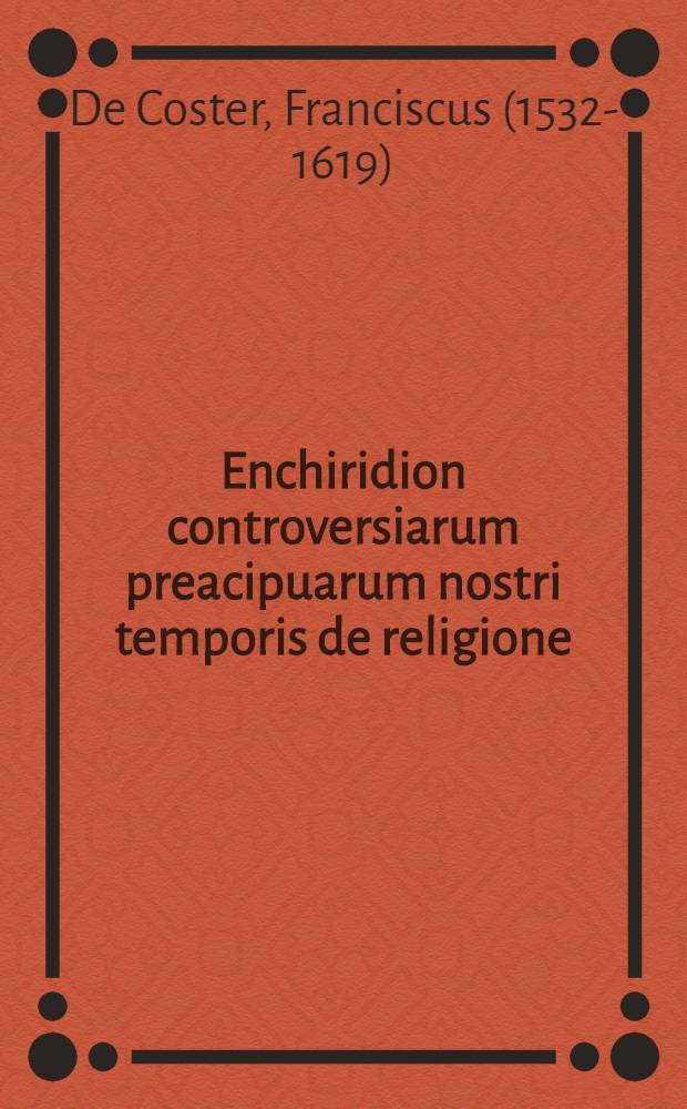 Enchiridion controversiarum preacipuarum nostri temporis de religione