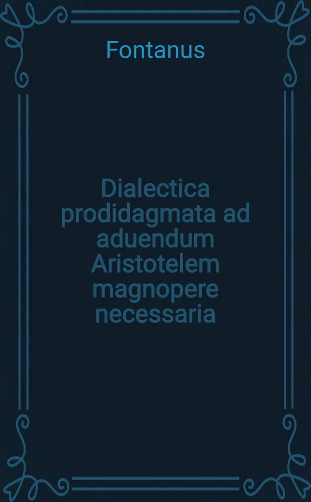 Dialectica prodidagmata ad aduendum Aristotelem magnopere necessaria