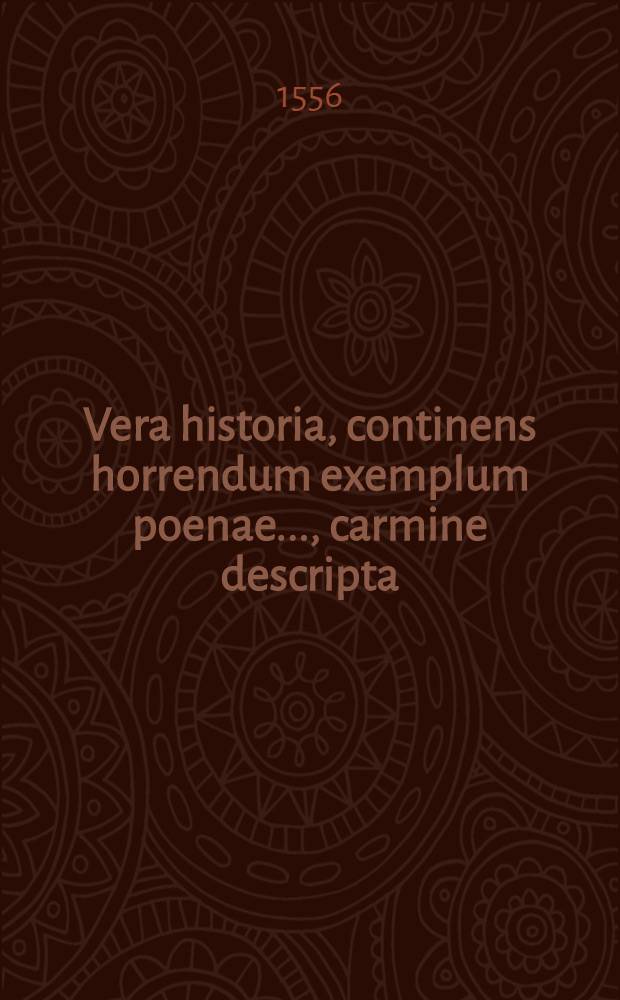 Vera historia, continens horrendum exemplum poenae..., carmine descripta