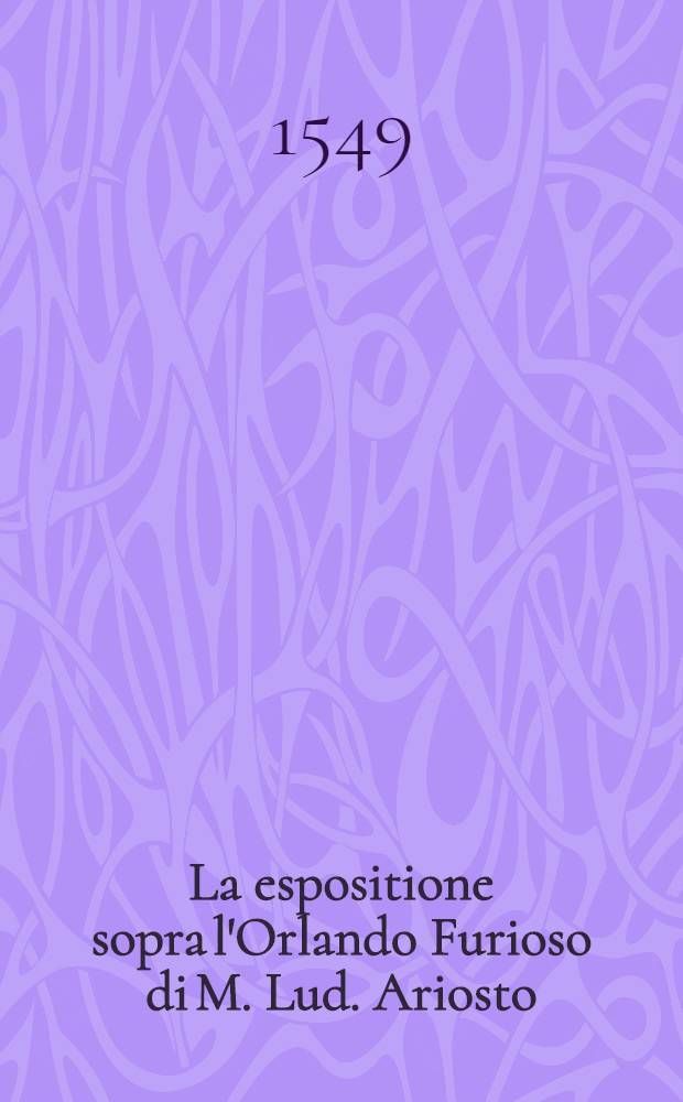 [La espositione sopra l'Orlando Furioso di M. Lud. Ariosto]