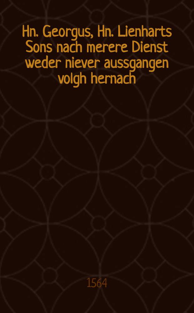 Hn. Georgus, Hn. Lienharts Sons nach merere Dienst weder niever aussgangen volgh hernach