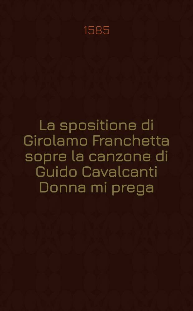 La spositione di Girolamo Franchetta sopre la canzone di Guido Cavalcanti Donna mi prega