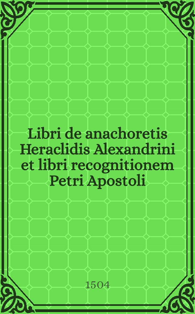 Libri de anachoretis Heraclidis Alexandrini et libri recognitionem Petri Apostoli