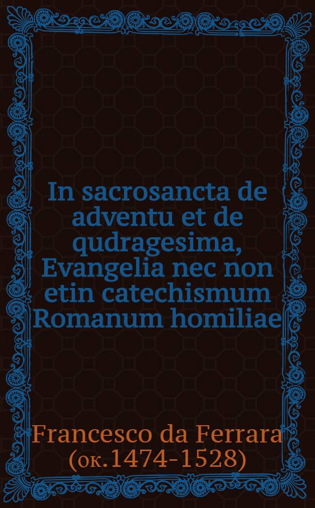 In sacrosancta de adventu et de qudragesima, Evangelia nec non etin catechismum Romanum homiliae