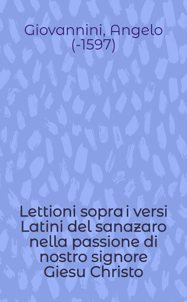 Lettioni sopra i versi Latini del sanazaro nella passione di nostro signore Giesu Christo