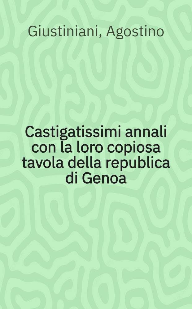 Castigatissimi annali con la loro copiosa tavola della republica di Genoa