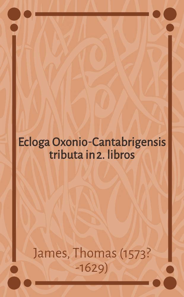 Ecloga Oxonio-Cantabrigensis tributa in 2. libros