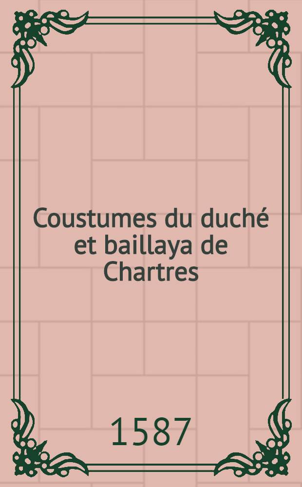 Coustumes du duché et baillaya de Chartres
