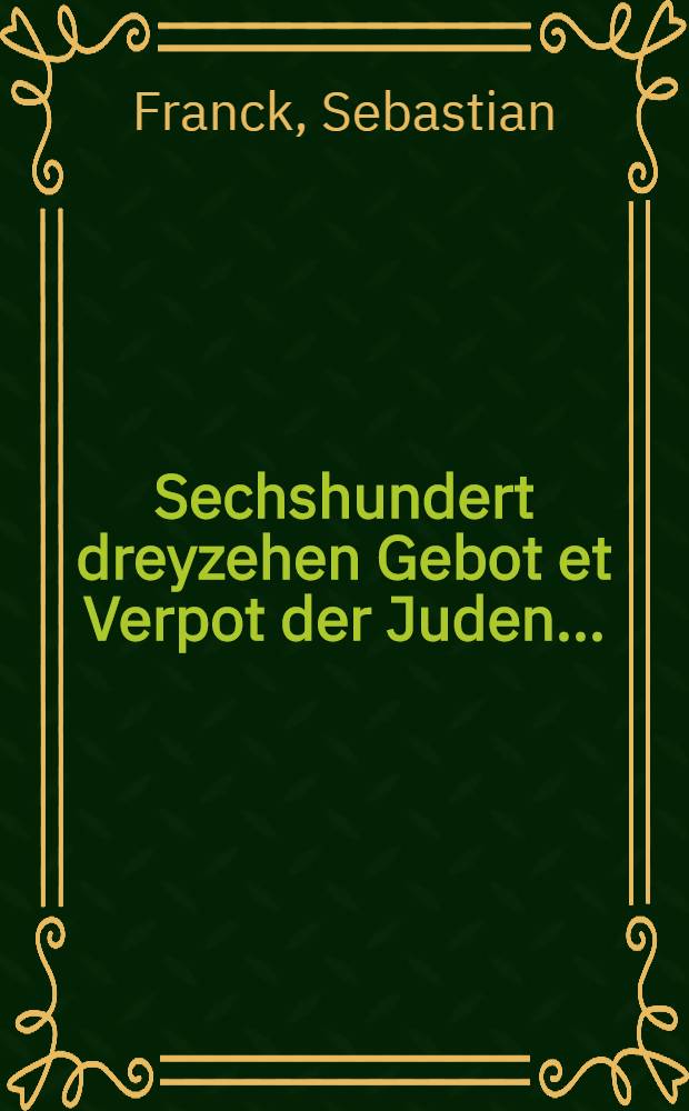Sechshundert dreyzehen Gebot et Verpot der Juden...