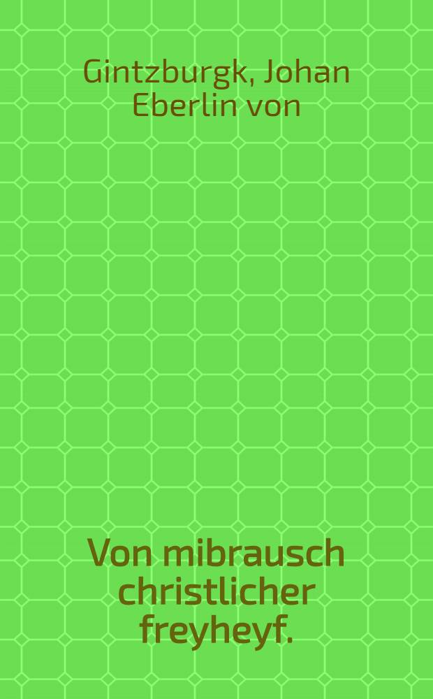 Von mibrausch christlicher freyheyf.