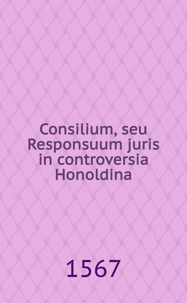 Consilium, seu Responsuum juris in controversia Honoldina