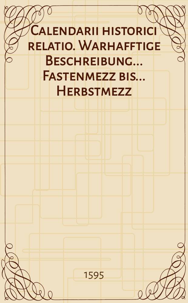 Calendarii historici relatio. Warhafftige Beschreibung... Fastenmezz bis... Herbstmezz