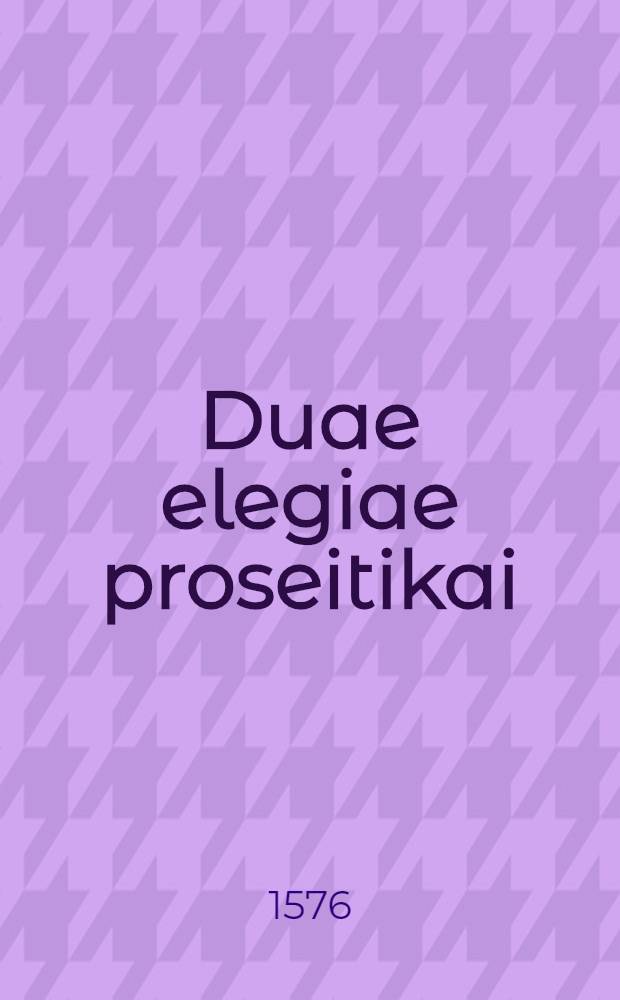 Duae elegiae proseitikai: una Pro mitigatione luis contagiosae Misnae nunc grassantis & clarissimi ac prudentissimi senis Domini Nicolai Anesorgii consulis, de Misnensi republica praeclare meriti, &c. divina protectione ac conservatione, altera: Ad reverendum et doctum virum Dominum Hieronymum Tannebergium ad functionem ecclesiasticam gras. sante lue Misnae ad S. Affram legitime vocatum &c.