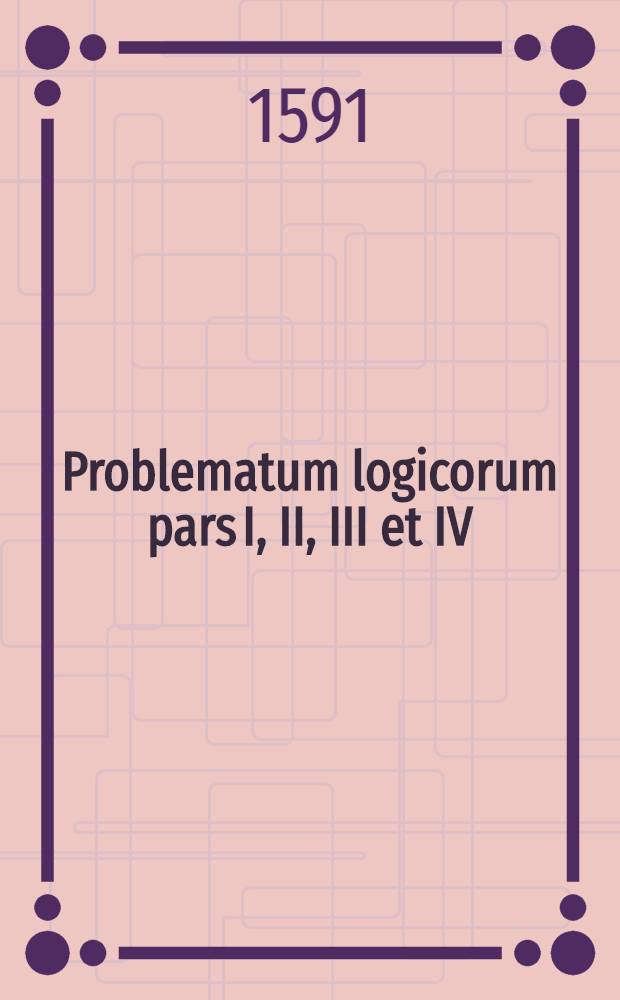 Problematum logicorum pars I, II, III et IV